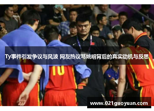 Ty事件引发争议与风波 网友热议骂姚明背后的真实动机与反思