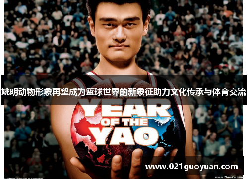 姚明动物形象再塑成为篮球世界的新象征助力文化传承与体育交流