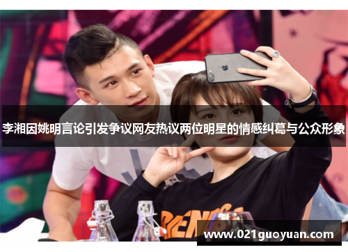 李湘因姚明言论引发争议网友热议两位明星的情感纠葛与公众形象