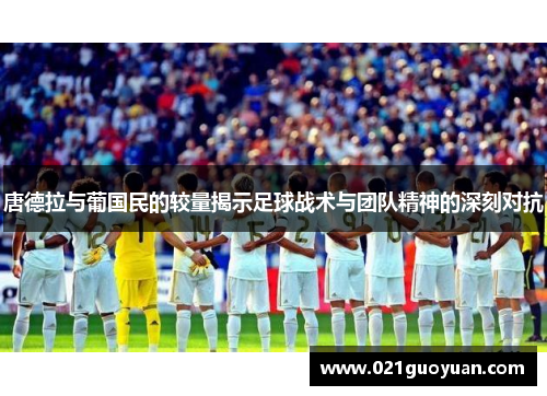 唐德拉与葡国民的较量揭示足球战术与团队精神的深刻对抗
