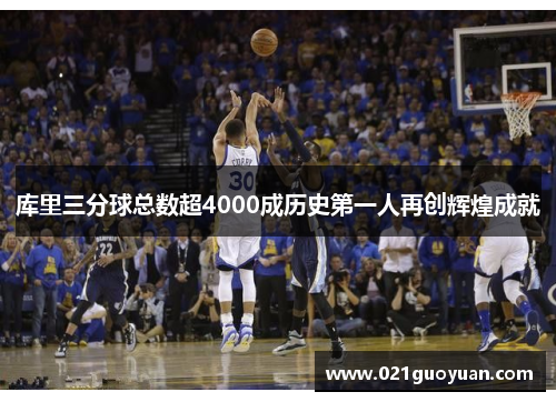 库里三分球总数超4000成历史第一人再创辉煌成就